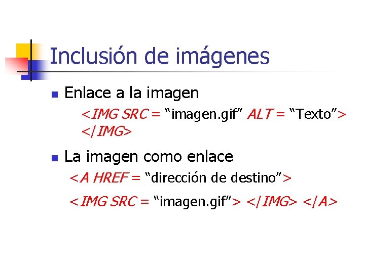 Inclusión de imágenes n Enlace a la imagen <IMG SRC = “imagen. gif” ALT