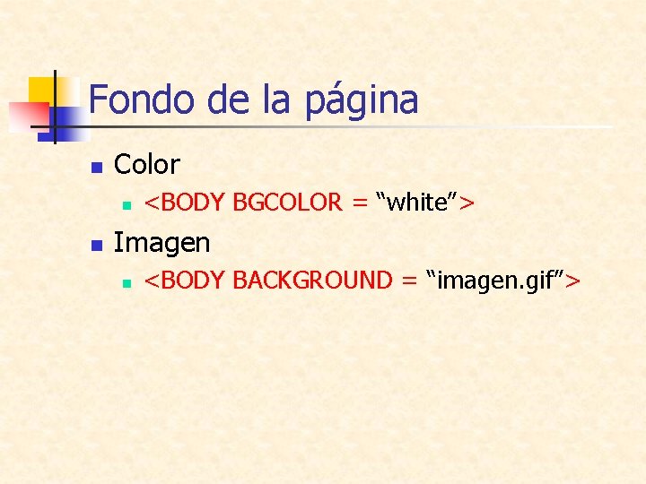 Fondo de la página n Color n n <BODY BGCOLOR = “white”> Imagen n