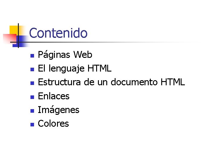 Contenido n n n Páginas Web El lenguaje HTML Estructura de un documento HTML