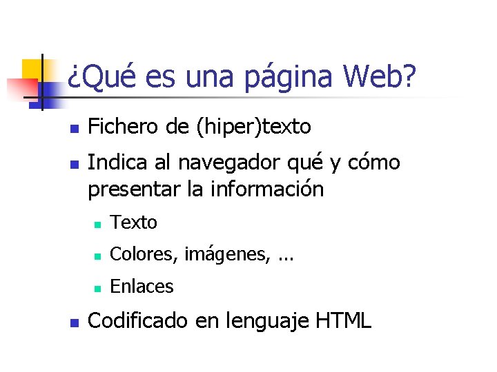 ¿Qué es una página Web? n n n Fichero de (hiper)texto Indica al navegador