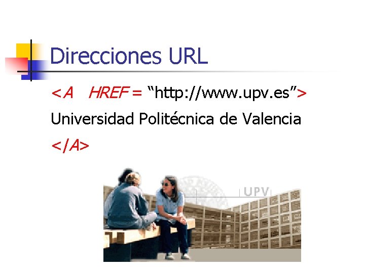 Direcciones URL <A HREF = “http: //www. upv. es”> Universidad Politécnica de Valencia </A>