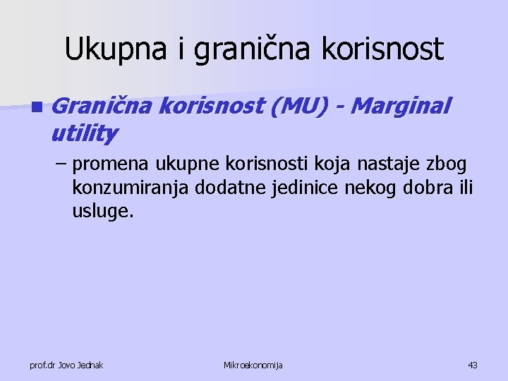 Ukupna i granična korisnost n Granična utility korisnost (MU) - Marginal – promena ukupne