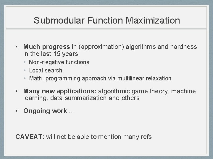 Submodular Function Maximization • Much progress in (approximation) algorithms and hardness in the last