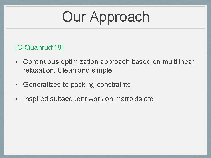 Our Approach [C-Quanrud’ 18] • Continuous optimization approach based on multilinear relaxation. Clean and