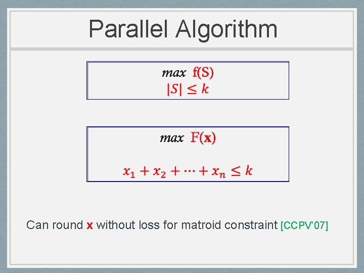 Parallel Algorithm Can round x without loss for matroid constraint [CCPV’ 07] 