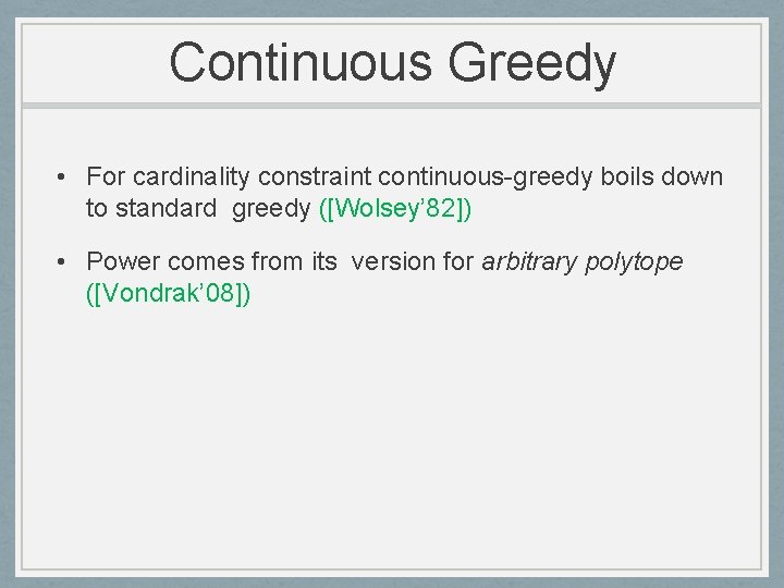 Continuous Greedy • For cardinality constraint continuous-greedy boils down to standard greedy ([Wolsey’ 82])