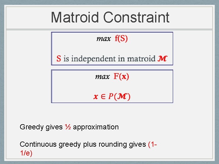 Matroid Constraint Greedy gives ½ approximation Continuous greedy plus rounding gives (11/e) 