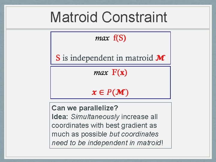 Matroid Constraint Can we parallelize? Idea: Simultaneously increase all coordinates with best gradient as