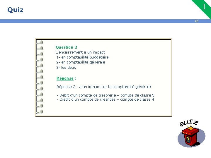 1 Quiz 20 Question 2 L’encaissement a un impact 1 - en comptabilité budgétaire