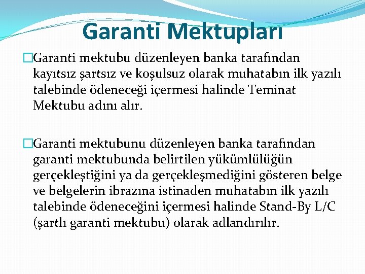 Garanti Mektupları �Garanti mektubu düzenleyen banka tarafından kayıtsız şartsız ve koşulsuz olarak muhatabın ilk
