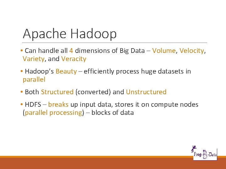 Apache Hadoop • Can handle all 4 dimensions of Big Data – Volume, Velocity,