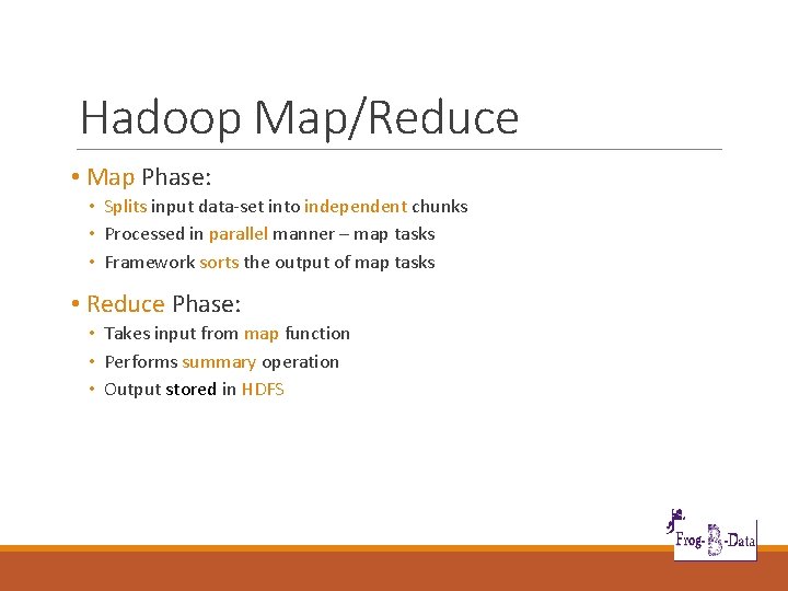 Hadoop Map/Reduce • Map Phase: • Splits input data-set into independent chunks • Processed