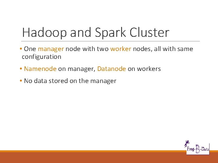 Hadoop and Spark Cluster • One manager node with two worker nodes, all with