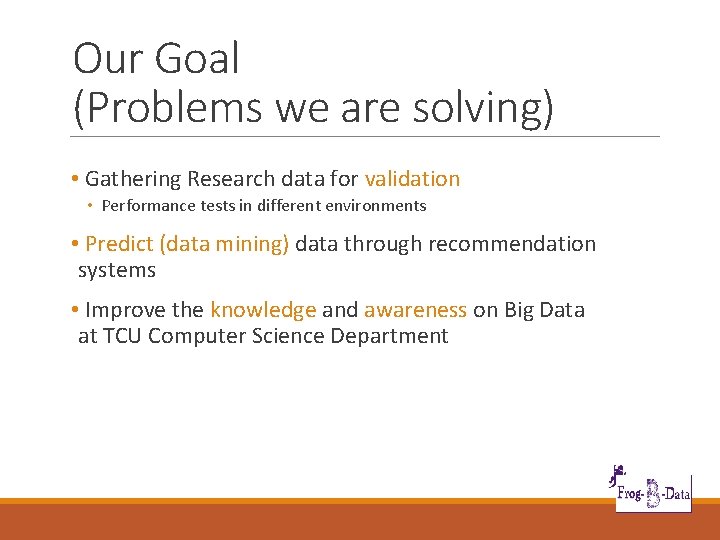 Our Goal (Problems we are solving) • Gathering Research data for validation • Performance