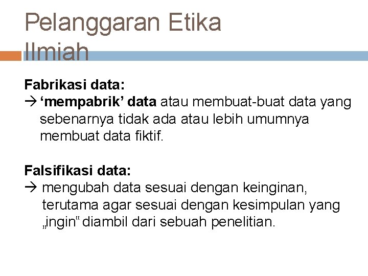Pelanggaran Etika Ilmiah Fabrikasi data: ‘mempabrik’ data atau membuat-buat data yang sebenarnya tidak ada