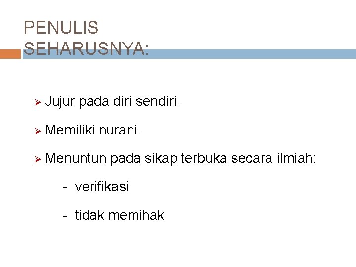 PENULIS SEHARUSNYA: Jujur pada diri sendiri. Memiliki nurani. Menuntun pada sikap terbuka secara ilmiah: