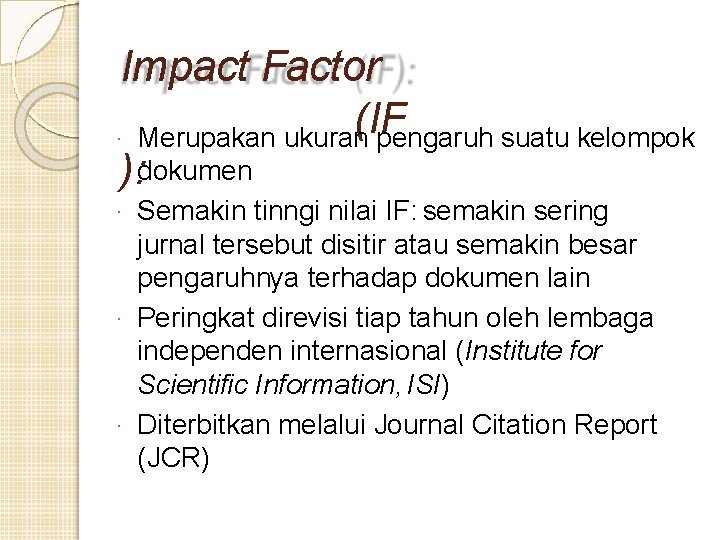 Impact Factor (IF · Merupakan ukuran pengaruh suatu kelompok ): dokumen Semakin tinngi nilai