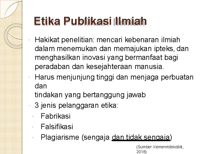 Etika Publikasi Ilmiah Hakikat penelitian: mencari kebenaran ilmiah dalam menemukan dan memajukan ipteks, dan