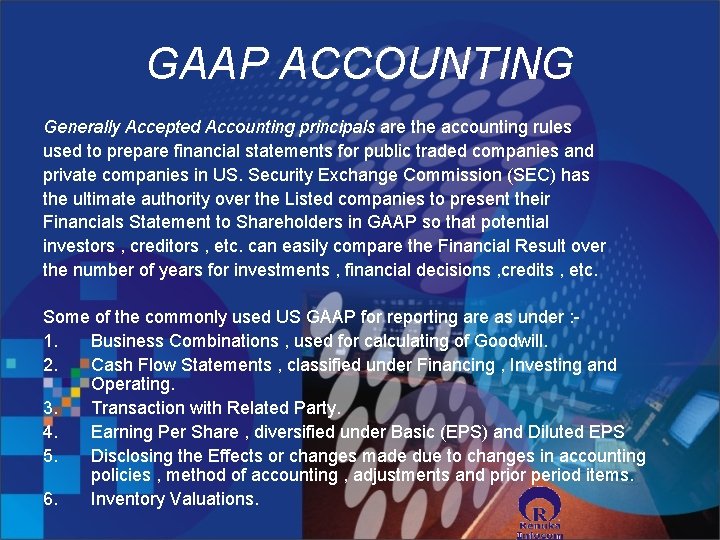 GAAP ACCOUNTING Generally Accepted Accounting principals are the accounting rules used to prepare financial