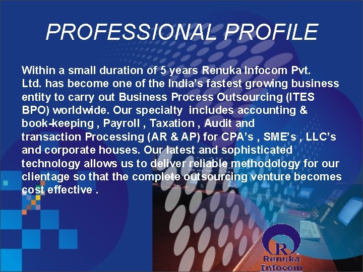 PROFESSIONAL PROFILE Within a small duration of 5 years Renuka Infocom Pvt. Ltd. has