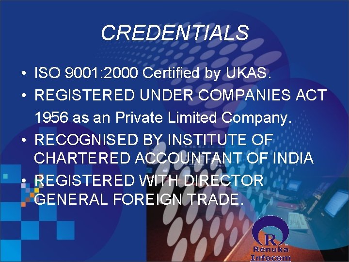 CREDENTIALS • ISO 9001: 2000 Certified by UKAS. • REGISTERED UNDER COMPANIES ACT 1956