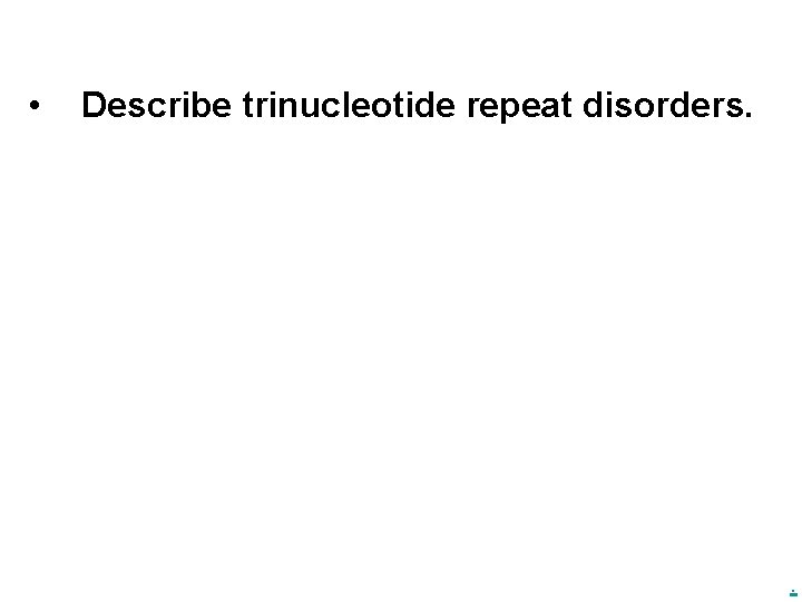  • Describe trinucleotide repeat disorders. . 