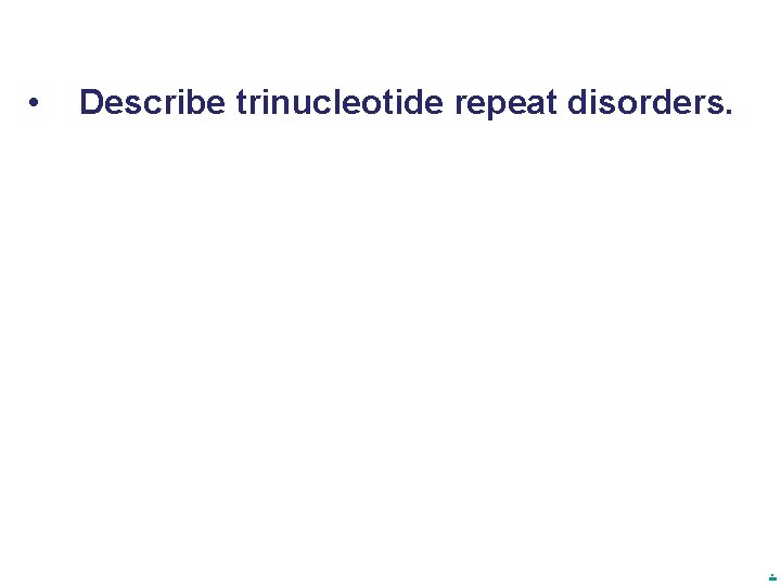  • Describe trinucleotide repeat disorders. . 