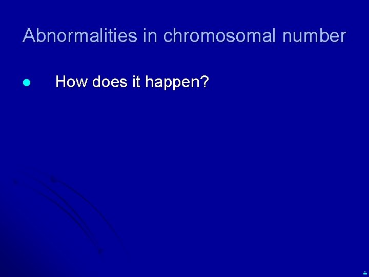 Abnormalities in chromosomal number l How does it happen? . 