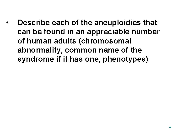  • Describe each of the aneuploidies that can be found in an appreciable