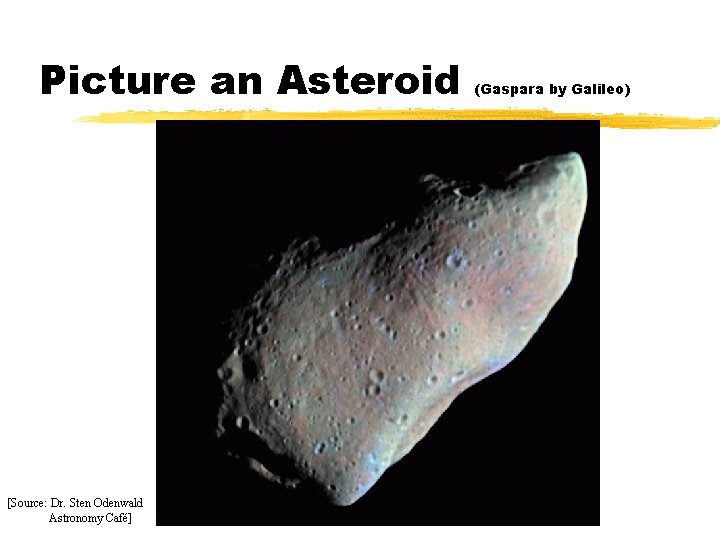 Picture an Asteroid [Source: Dr. Sten Odenwald Astronomy Café] (Gaspara by Galileo) 