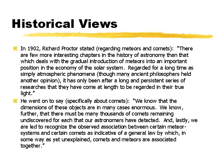 Historical Views z In 1902, Richard Proctor stated (regarding meteors and comets): “There are