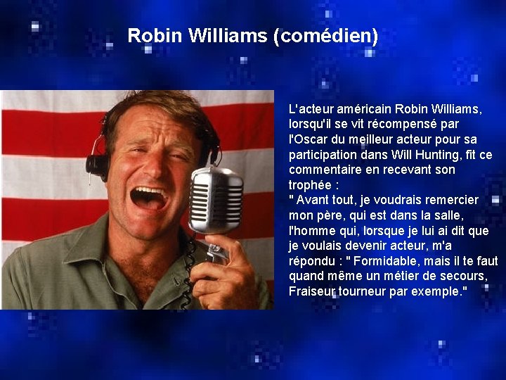 Robin Williams (comédien) L'acteur américain Robin Williams, lorsqu'il se vit récompensé par l'Oscar du