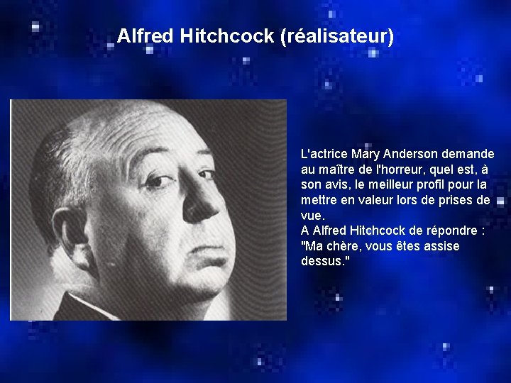 Alfred Hitchcock (réalisateur) L'actrice Mary Anderson demande au maître de l'horreur, quel est, à