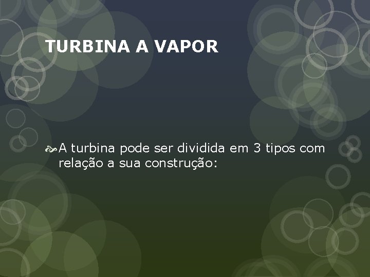 TURBINA A VAPOR A turbina pode ser dividida em 3 tipos com relação a