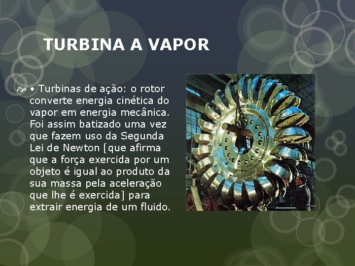 TURBINA A VAPOR • Turbinas de ação: o rotor converte energia cinética do vapor