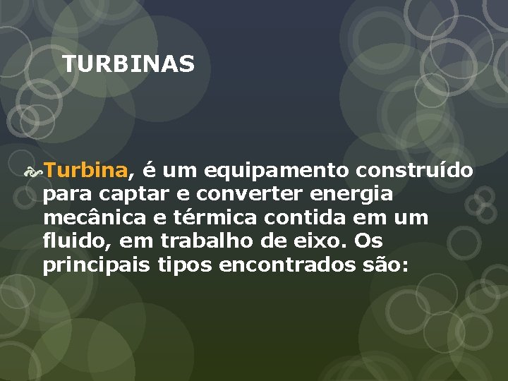 TURBINAS Turbina, é um equipamento construído para captar e converter energia mecânica e térmica