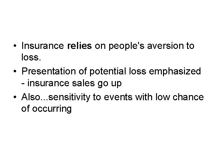  • Insurance relies on people's aversion to loss. • Presentation of potential loss