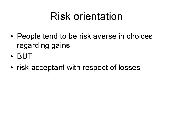 Risk orientation • People tend to be risk averse in choices regarding gains •