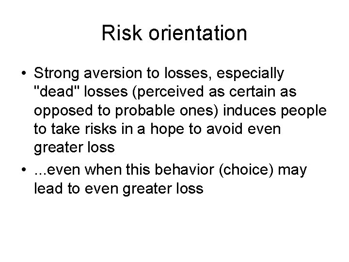 Risk orientation • Strong aversion to losses, especially "dead" losses (perceived as certain as