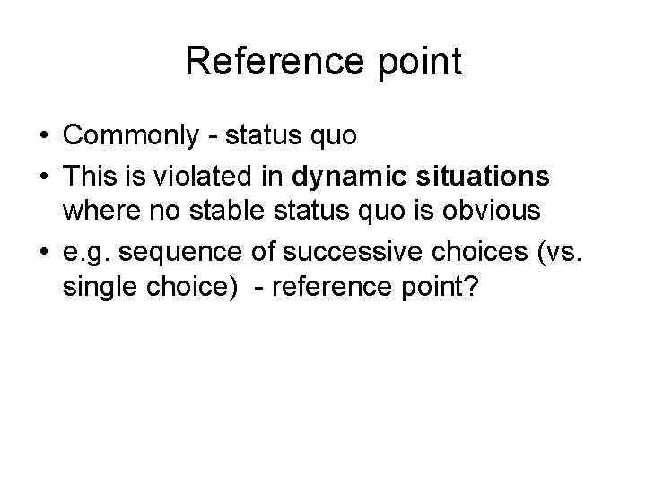 Reference point • Commonly - status quo • This is violated in dynamic situations