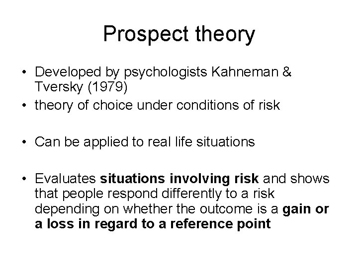Prospect theory • Developed by psychologists Kahneman & Tversky (1979) • theory of choice