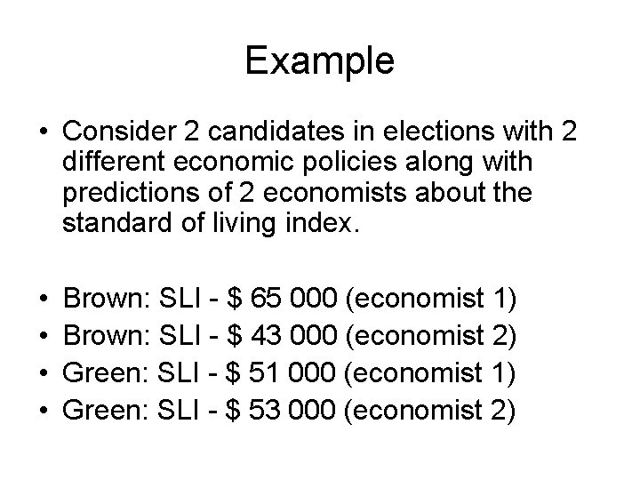 Example • Consider 2 candidates in elections with 2 different economic policies along with
