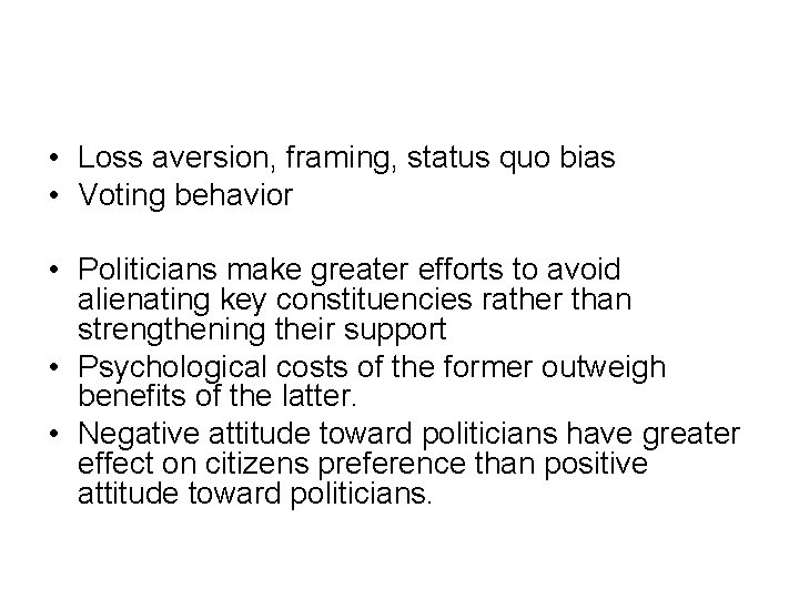  • Loss aversion, framing, status quo bias • Voting behavior • Politicians make