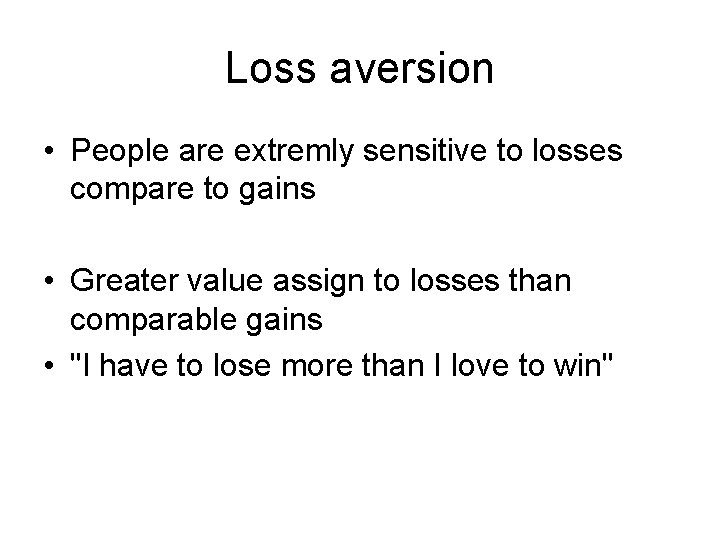 Loss aversion • People are extremly sensitive to losses compare to gains • Greater