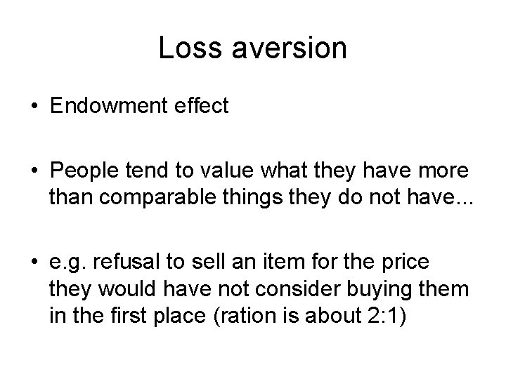 Loss aversion • Endowment effect • People tend to value what they have more