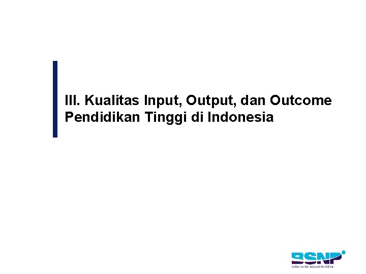 III. Kualitas Input, Output, dan Outcome Pendidikan Tinggi di Indonesia 