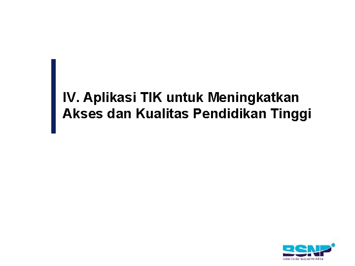 IV. Aplikasi TIK untuk Meningkatkan Akses dan Kualitas Pendidikan Tinggi 