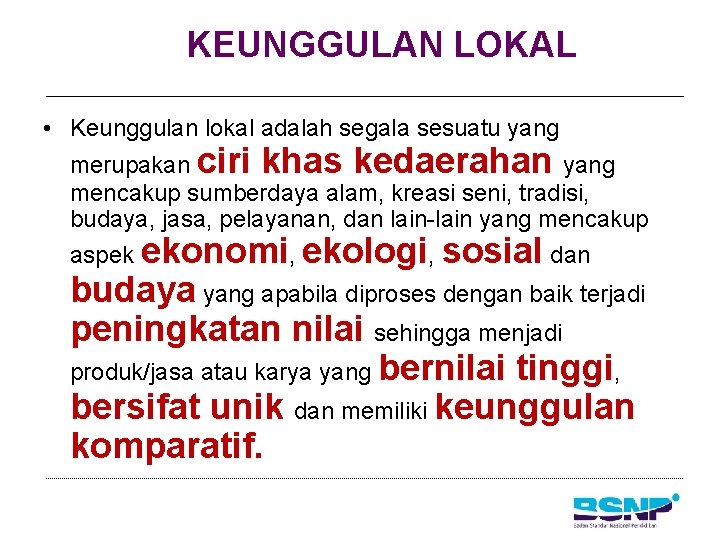 KEUNGGULAN LOKAL • Keunggulan lokal adalah segala sesuatu yang merupakan ciri khas kedaerahan yang