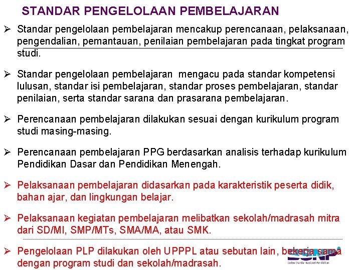 STANDAR PENGELOLAAN PEMBELAJARAN Ø Standar pengelolaan pembelajaran mencakup perencanaan, pelaksanaan, pengendalian, pemantauan, penilaian pembelajaran