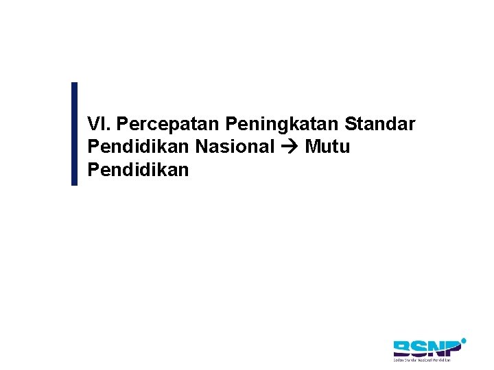 VI. Percepatan Peningkatan Standar Pendidikan Nasional Mutu Pendidikan 